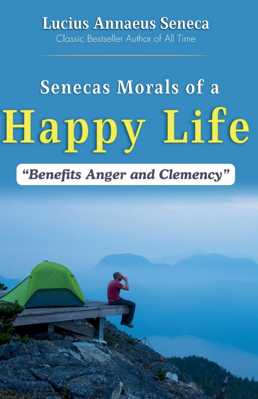Senecas Morals Of a Happy Life Benefits Anger and Clemency Contemporary literature