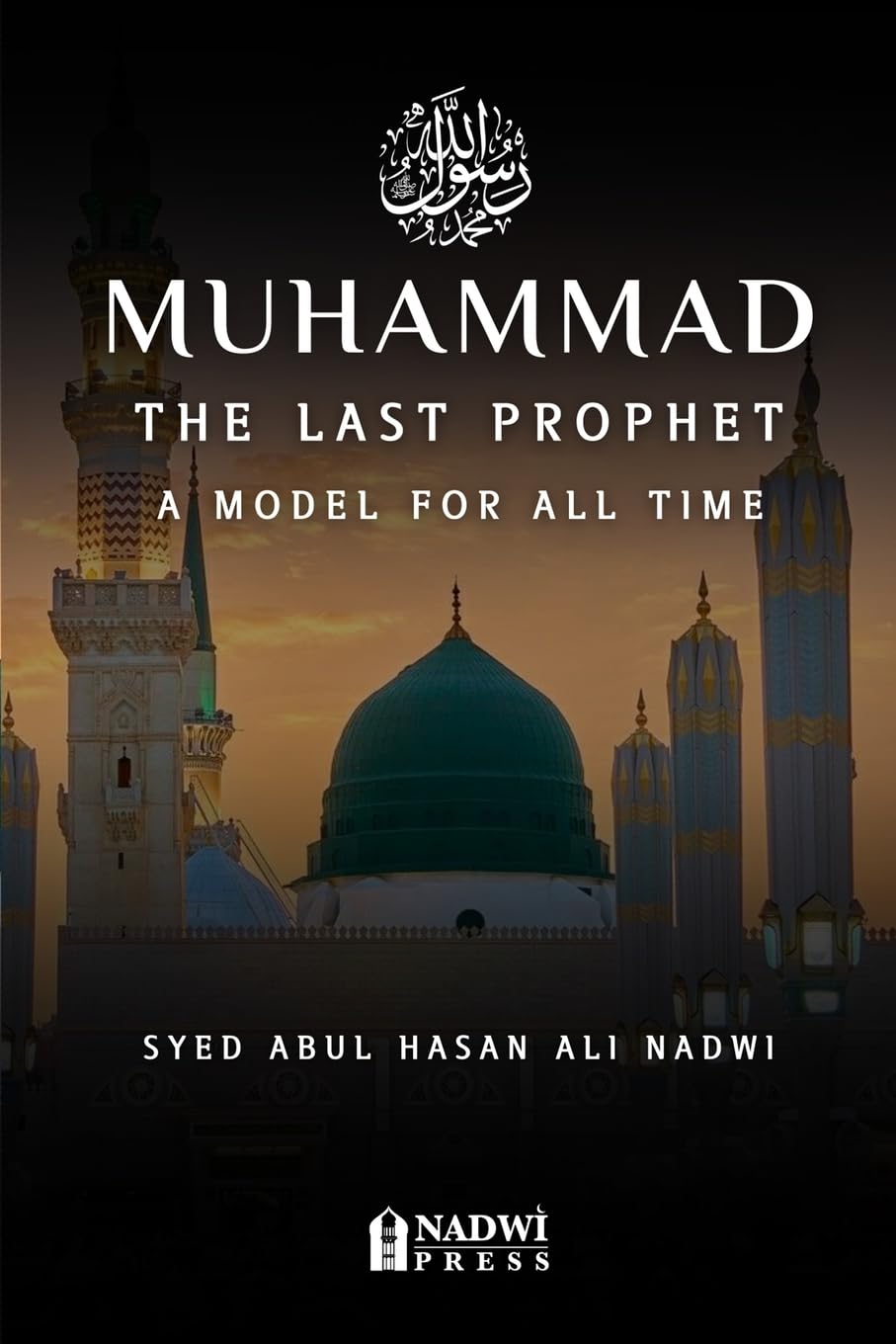 Muhammad - The Last Prophet: A Model for All Time: A Model For All Time Social Sciences