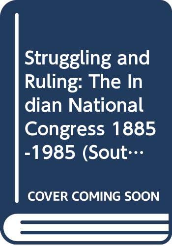 Struggling and Ruling: The Indian National Congress 1885-1985 (South Asian Publications No 2) Politics & History