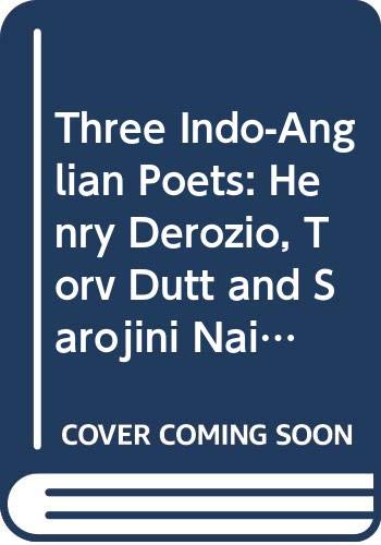 Three Indo-Anglian Poets: Henry Derozio, Torv Dutt and Sarojini Naidu Poetry