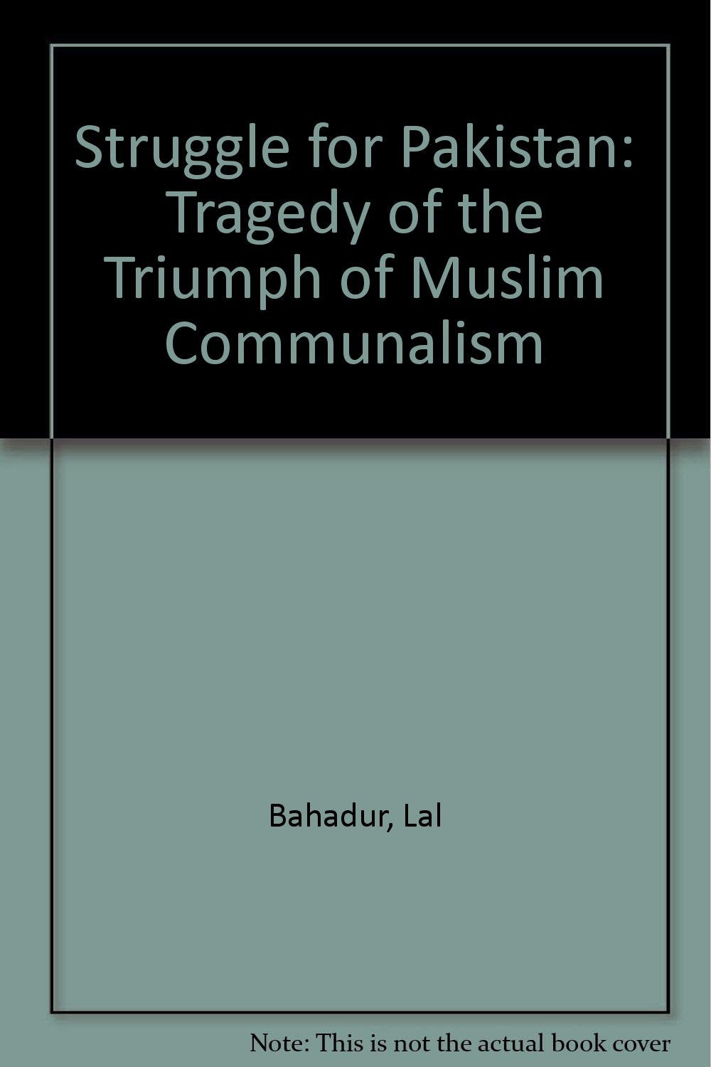 Struggle for Pakistan: Tragedy of the Triumph of Muslim Communalism Politics & History
