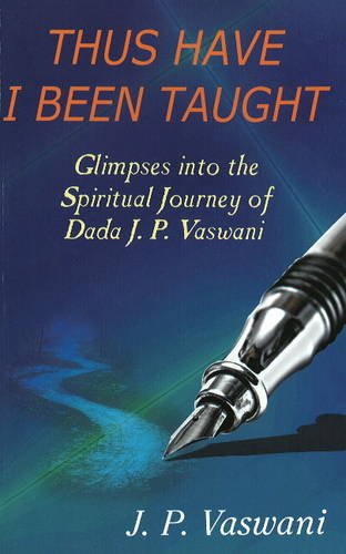 Thus Have I Been Taught: Glimpses into the Spiritual Journey of Dada J. P. Vaswani Religion & Esotericism