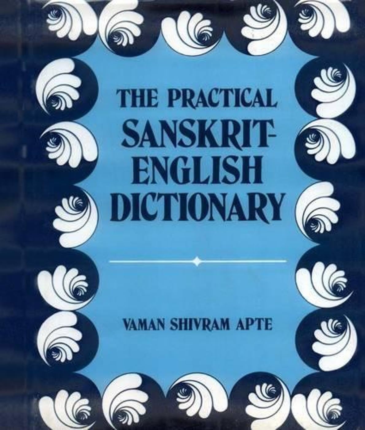 Practical Sanskrit-English Dictionary Containing Appendices on Sanakrit Prosody and Important Literary and Geographical Names of Ancient India (The Practical Sanskrit-English Dictionary) Foreign Languages ​​& Dictionaries