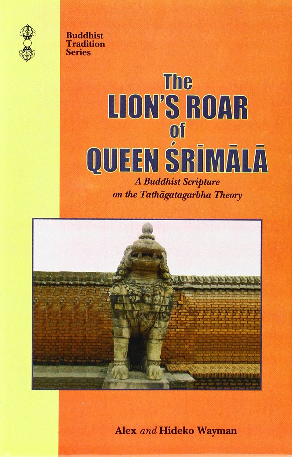 The Lion's Roar of Queen Srimala: A Buddhist Scripture on the Tathagatagarbha Theory Buddhist Traditions, Vol 10: Sri-mala-sutra; a Buddhist Scripture on the Tathagatagarbha Theory Religion & Esotericism