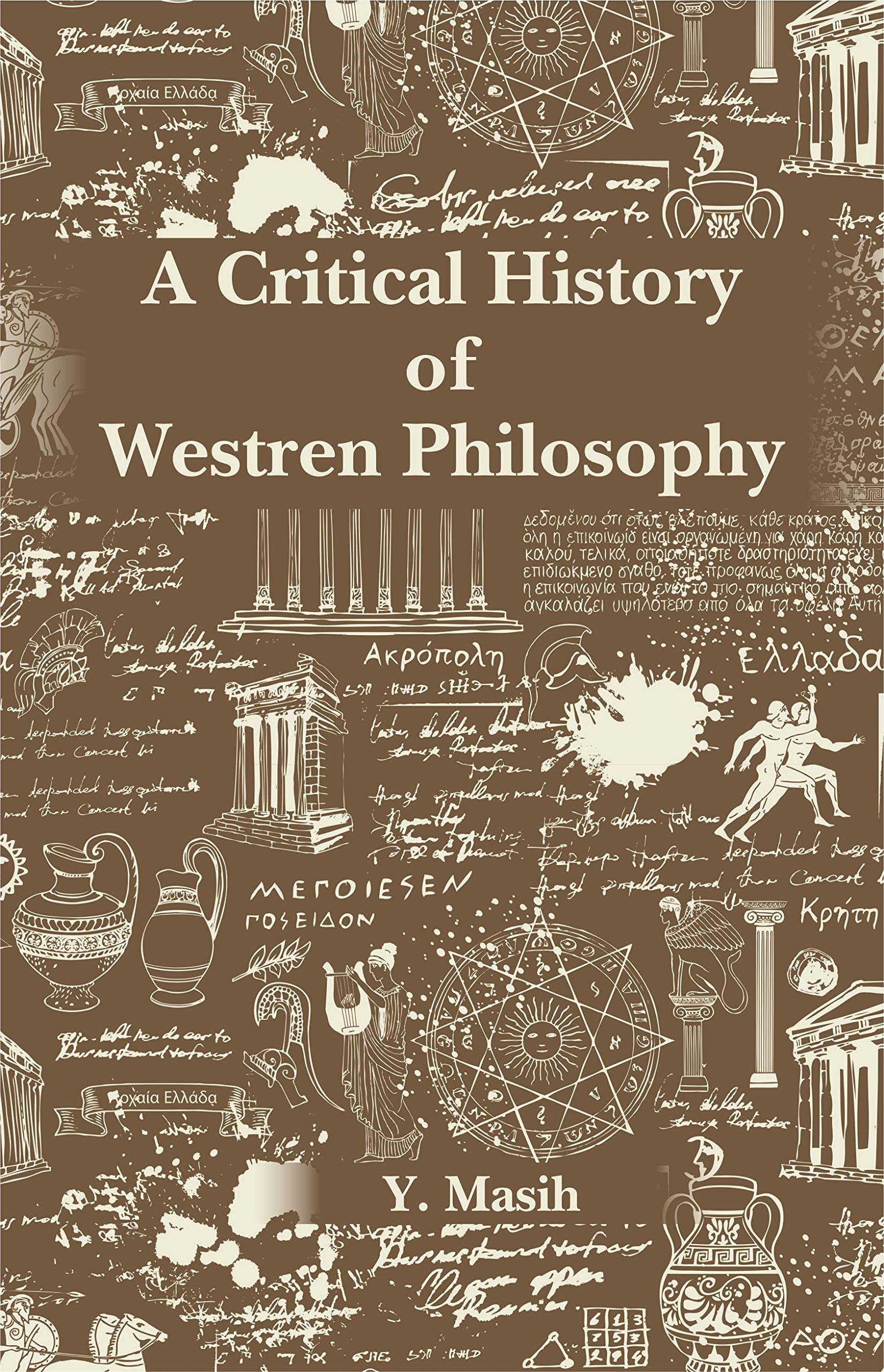A Critical History of Western Philosophy (Greek, Medieval and Modern) Philosophy