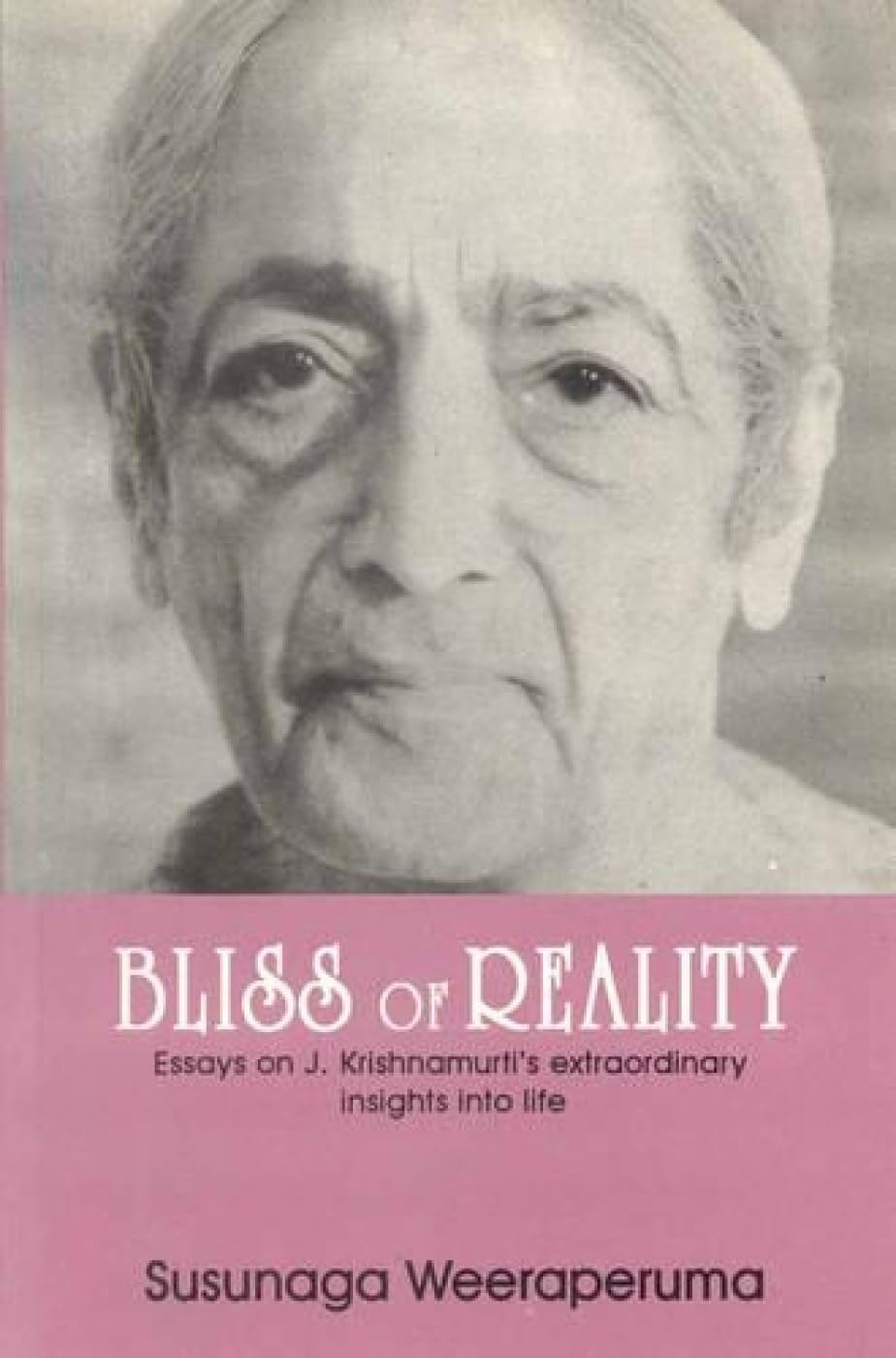 Bliss Of Reality: Essays On J. Krishnamurti's Extraordinary Insights Into Life book