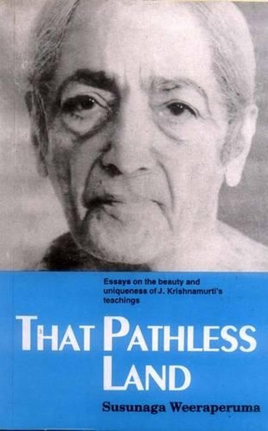 That Pathless Land: Essays on the Beauty and Uniqueness of J.Krishnamurti's Teachings Philosophy