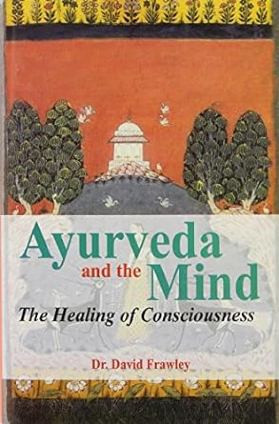 Ayurveda and the Mind: The Healing of Consciousness Medicine