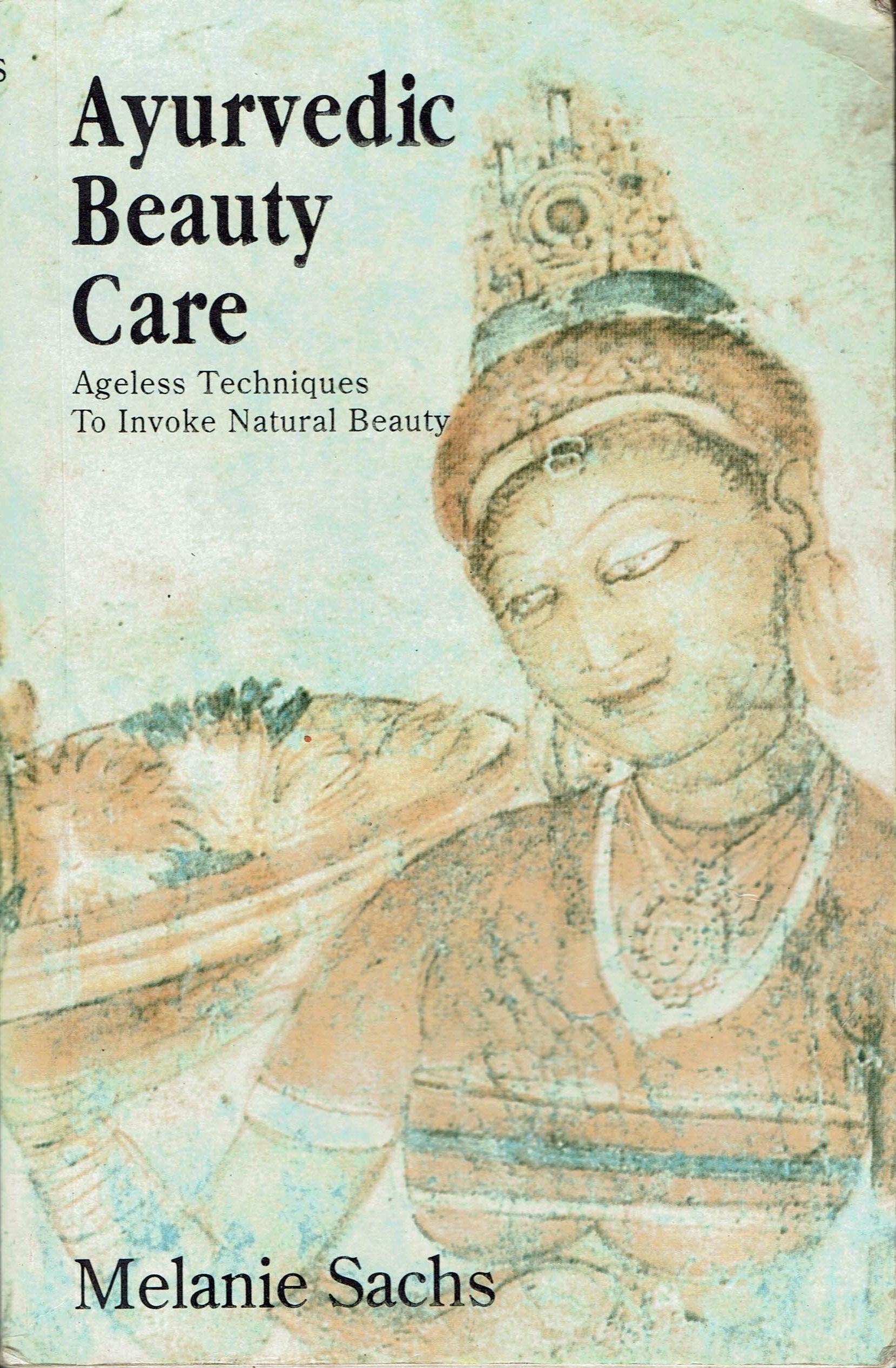 Ayurvedic Beauty Care: Ageless Techniques to Invoke Natural Beauty book
