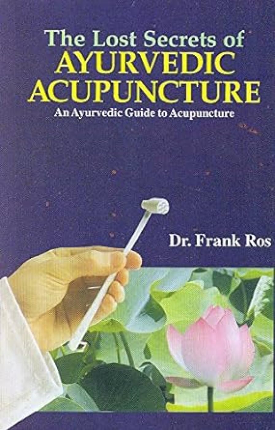 The Lost Secrets of Ayurvedic Acupuncture Health, Nutrition & Fitness