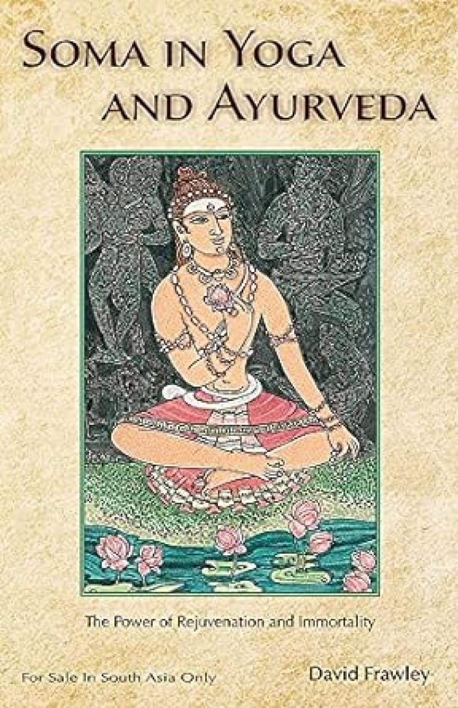 Soma in Yoga and Ayurveda: The Power of Rejuvenation and Immortality Philosophy
