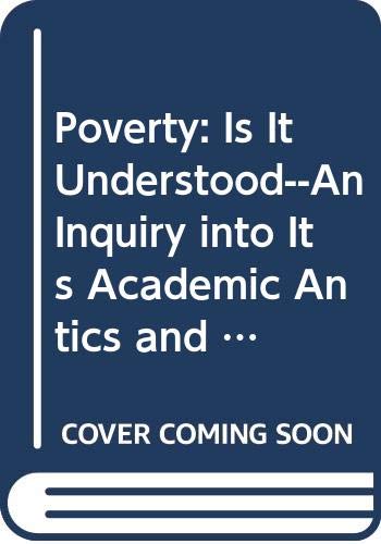 Poverty: Is It Understood--An Inquiry into Its Academic Antics and Administrative Tactics Social Sciences