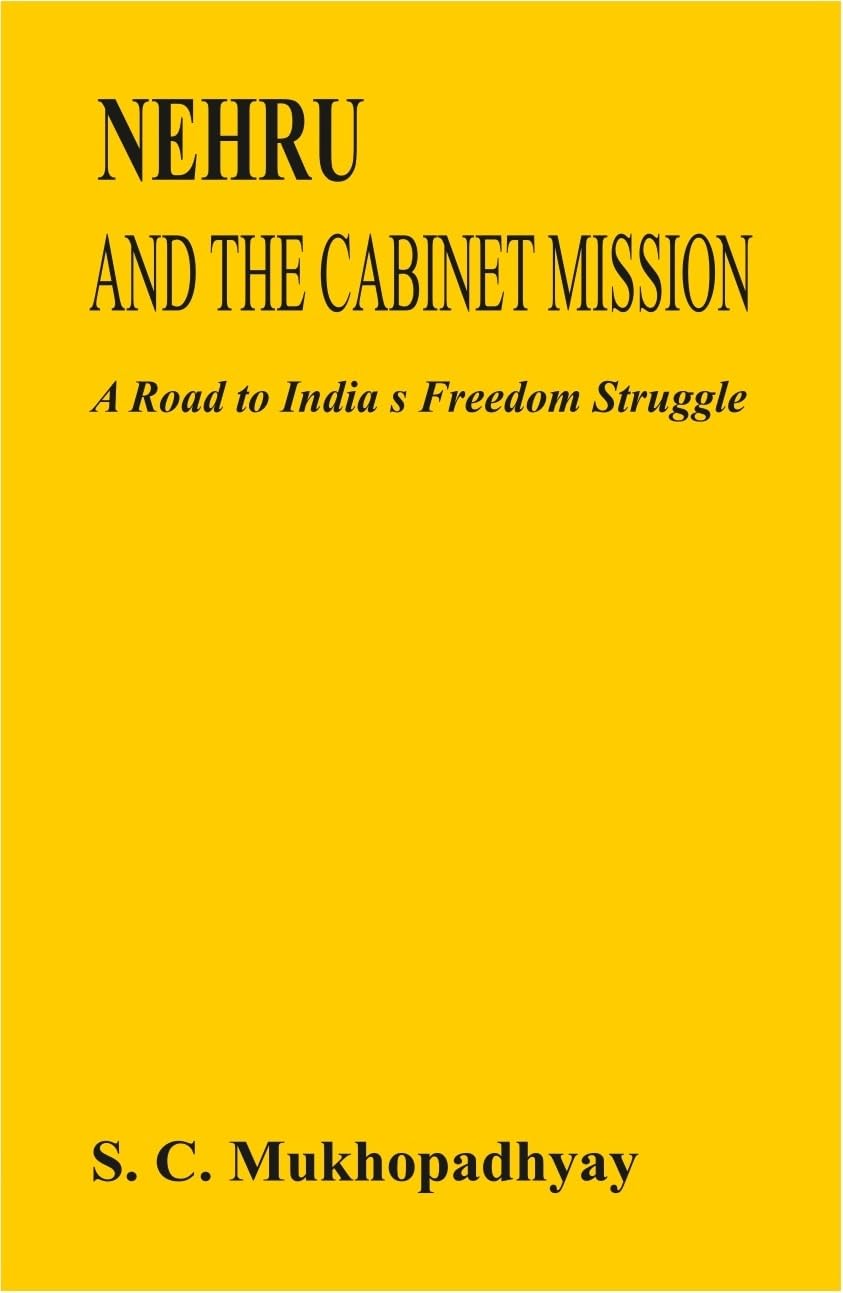 Nehru and the Cabinet Mission a Road to India's Freedom Struggle Politics & History