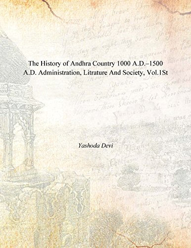 The History of Andhra Country 1000 A.D.–1500 A.D. Administration, Litrature And Society, Vol.1st Books