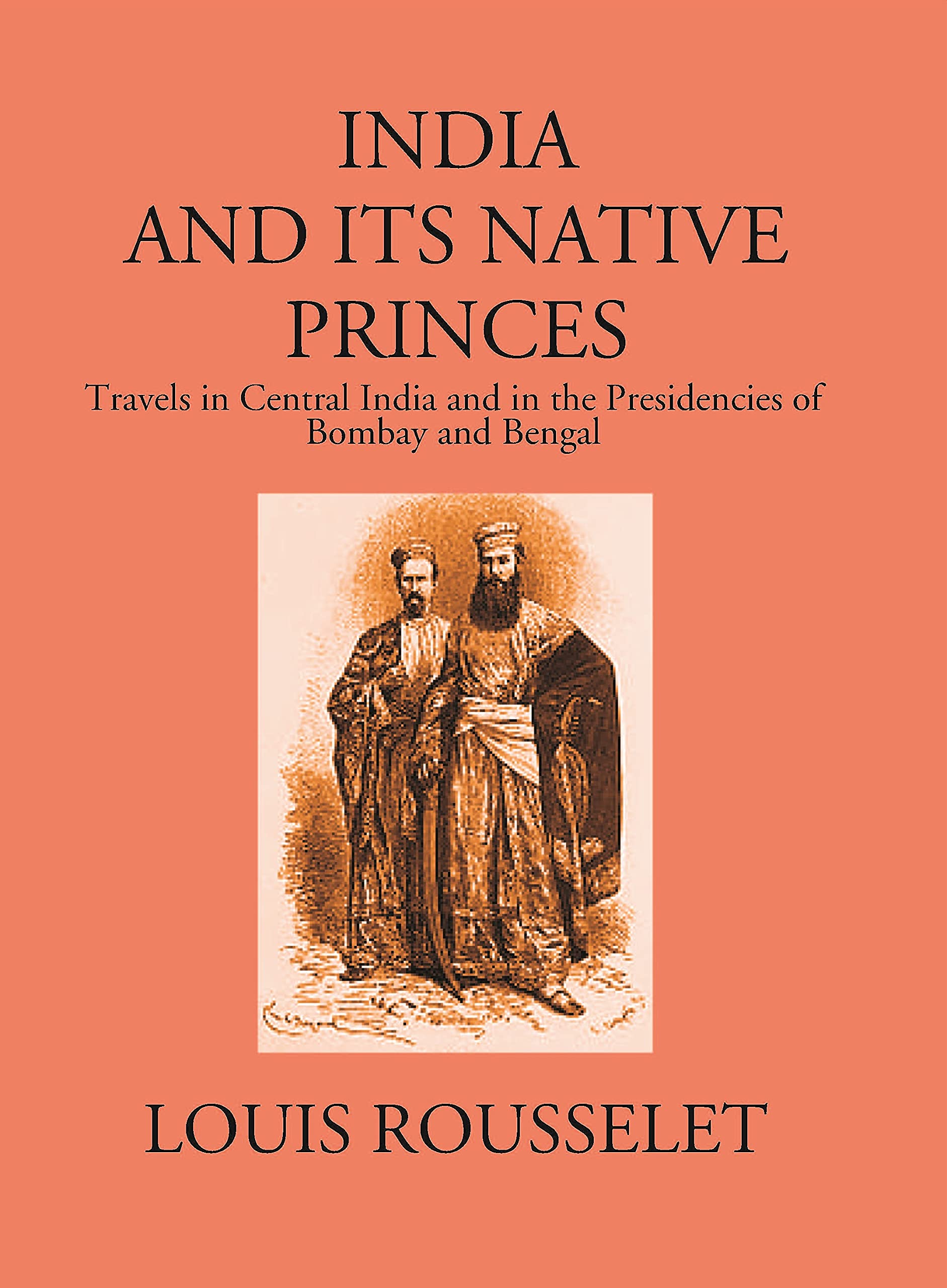 India And Its Native Princes: Travels In Central India And In The Presidencies Of Bombay And Bengal1864-1865 Books