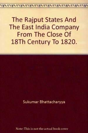 The Rajput States and The East India Company from the close of 18th century to 1820. Sukumar Bhattacharyya. Books