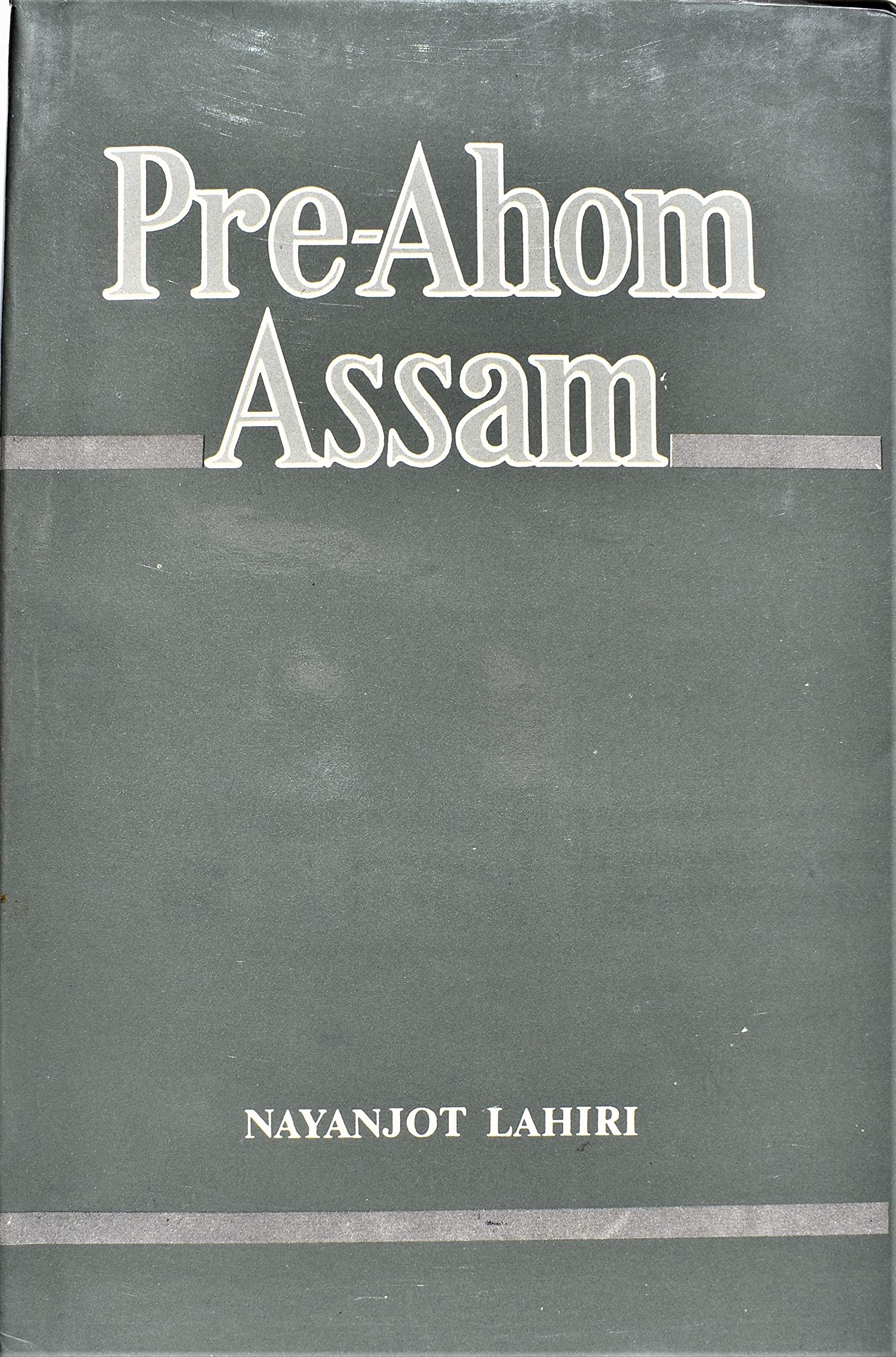 Pre-Ahom Assam: Studies in the Inscriptions of Assam Between the Fifth and the Thirteenth Centuries AD Nayanjot Lahiri Nayanjot Lahiri Books
