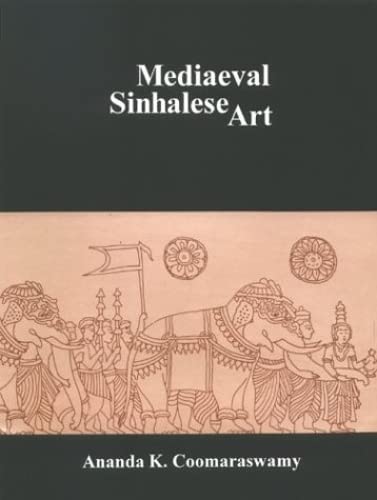 Mediaeval Sinhalese Art: Being a Monograph on Mediaeval Sinhalese Arts & Crafts, Mainly As Surviving in the Eighteenth Century, With an Account of the Structure of Society Film, Art & Culture