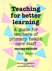 Teaching for Better Learning: A Guide for Teachers of Primary Health Care Staff, 2e Books