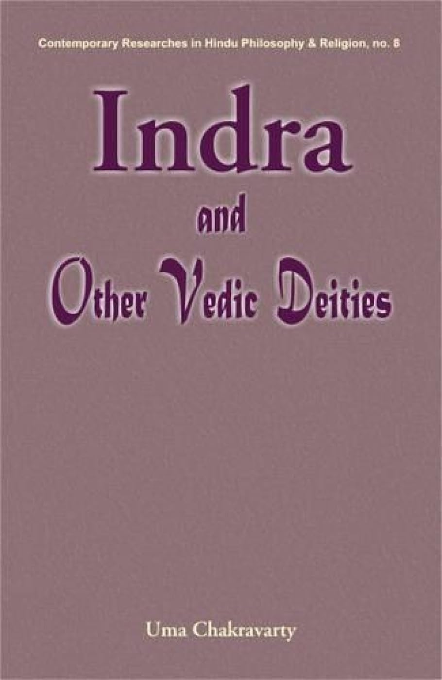 Indra and Other Vedic Deities: A Euhemeristic Study (Contemporary Researches in Hindu Philosophy & Religion) Religion & Esotericism