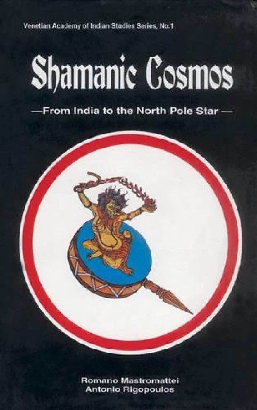 Shamanic Cosmos: From India to the North Pole Star (Venetian Academy of Indian Studies, no. 1) Religion & Esotericism