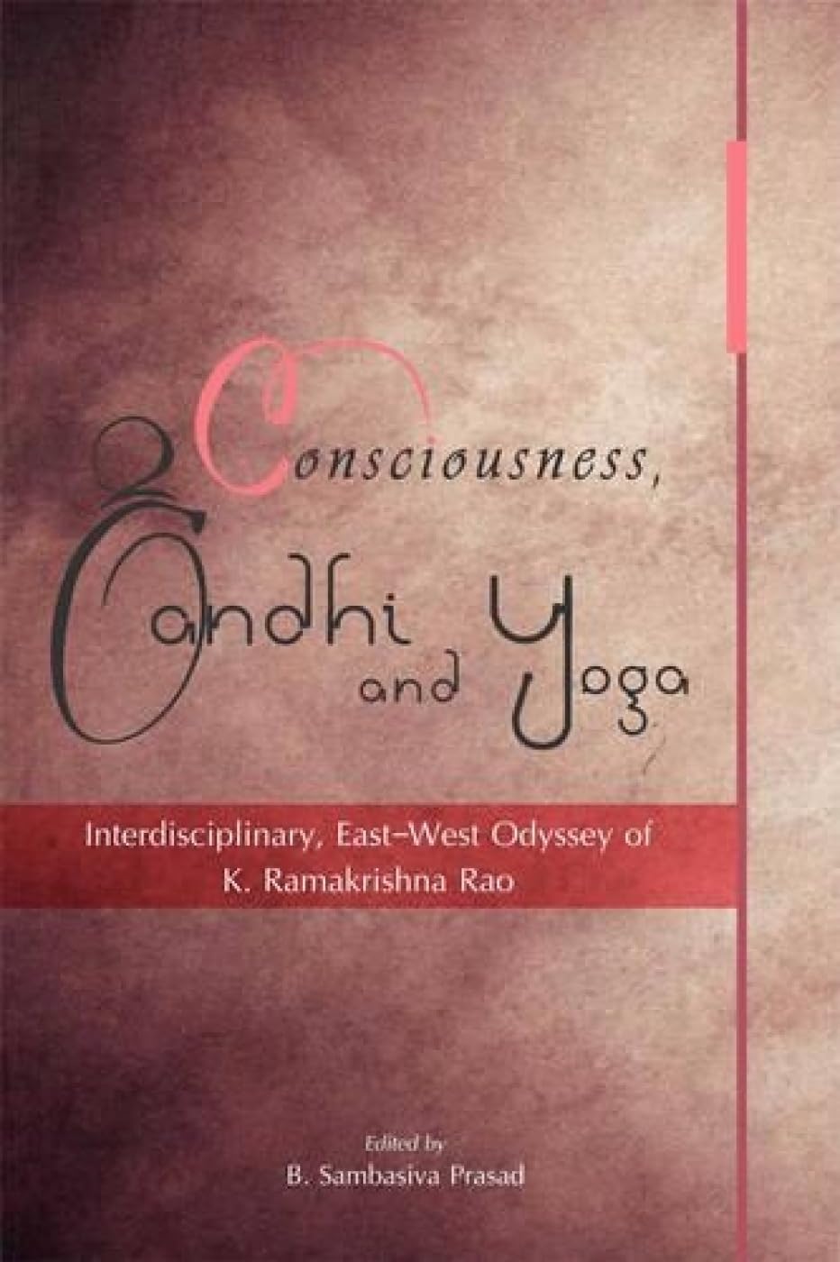 Consciousness, Gandhi and Yoga: Interdisciplinary, East West Odyssey of K. Ramakrishna Rao Philosophy