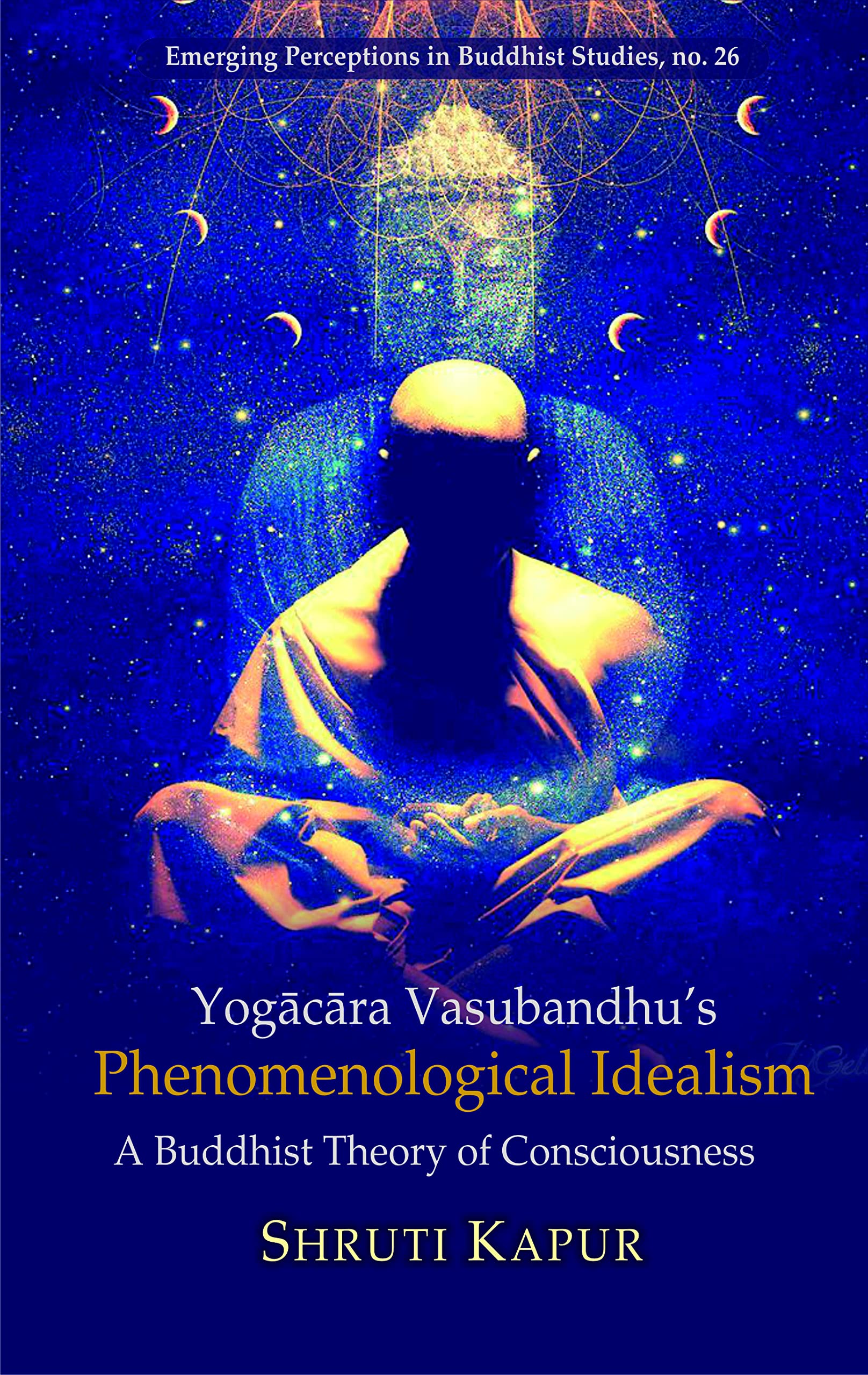 Yogacara Vasubandhu’s Phenomenological Idealism: A Buddhist Theory of Consciousness book