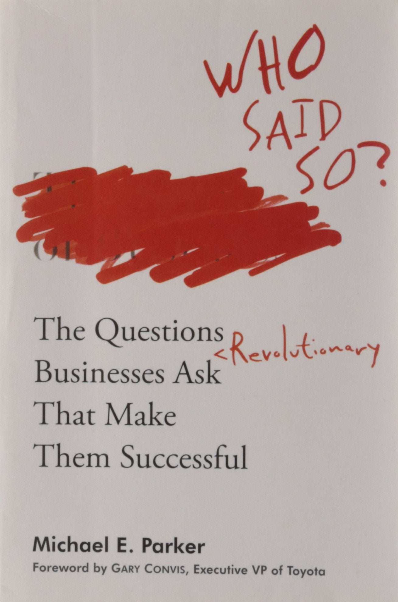 Who Said So? The Questions Revolutionary Businesses Ask That Make Them Successful Michael E. Parker Books