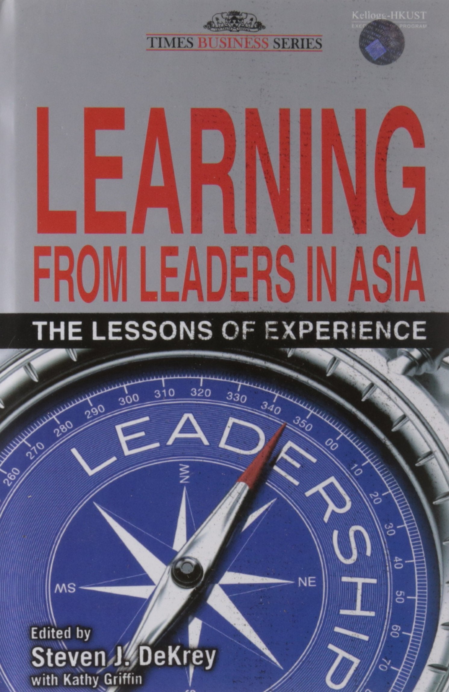 LEARNING FROM LEADERS IN ASIA: THE LESSONS OF EXPERIENCE STEVEN J DEKREY STEVEN J DEKREY Books