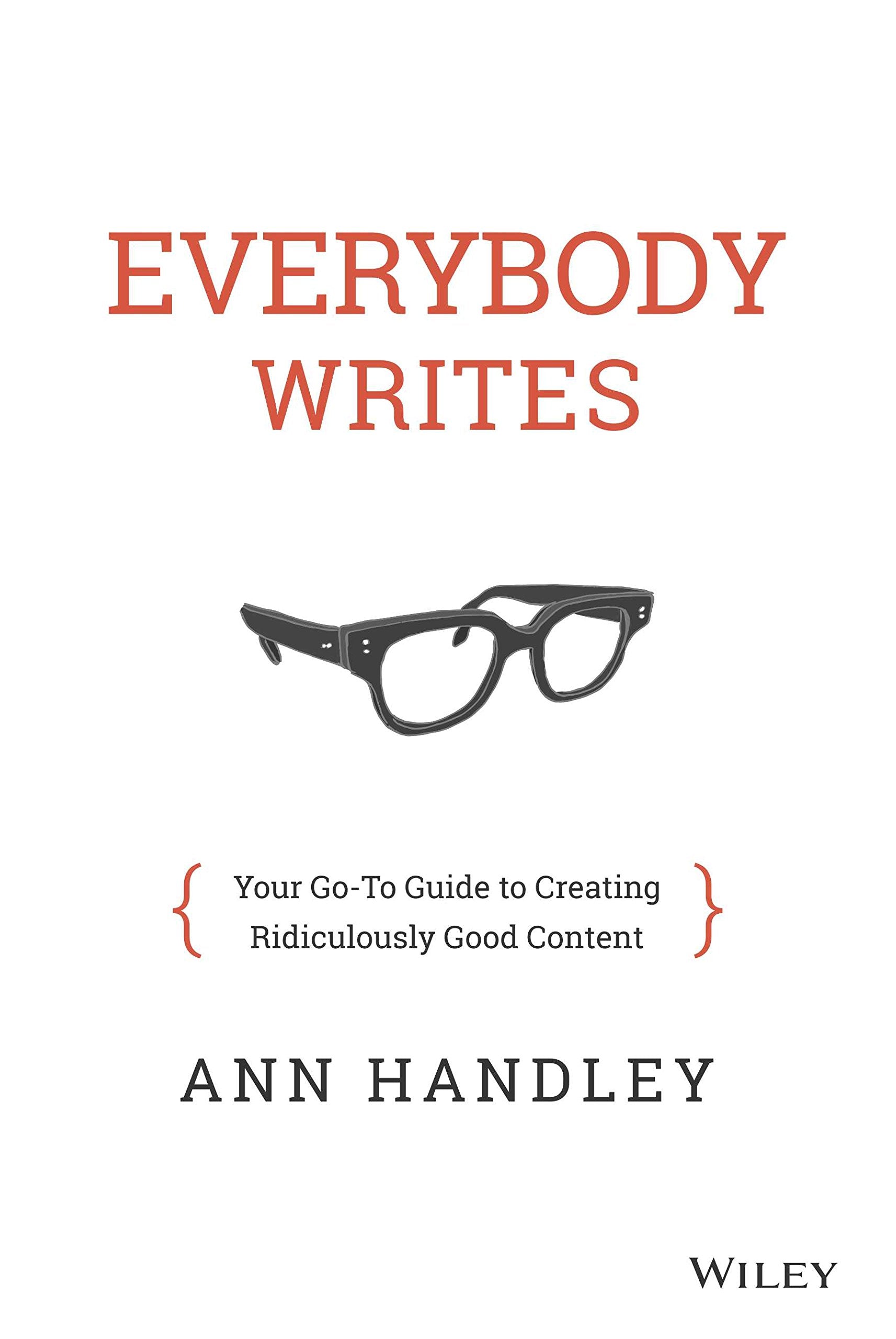 Everybody Writes: Your Go-to Guide to Creating Ridiculously Good Content Learning & Reference