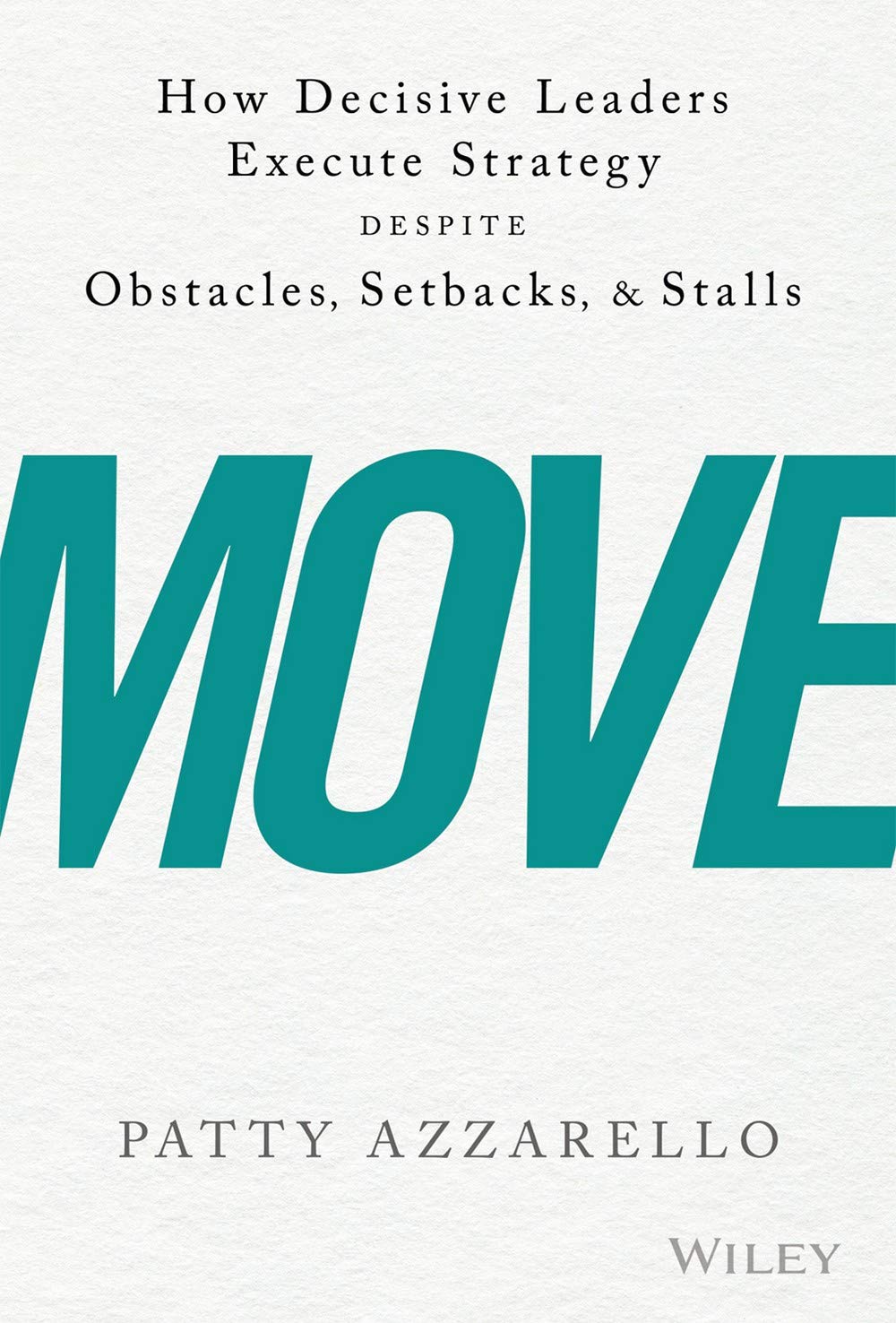 Move: How Decisive Leaders Execute Strategy-Despite Obstacles, Setbacks, And Stalls Patty Azzarello Books
