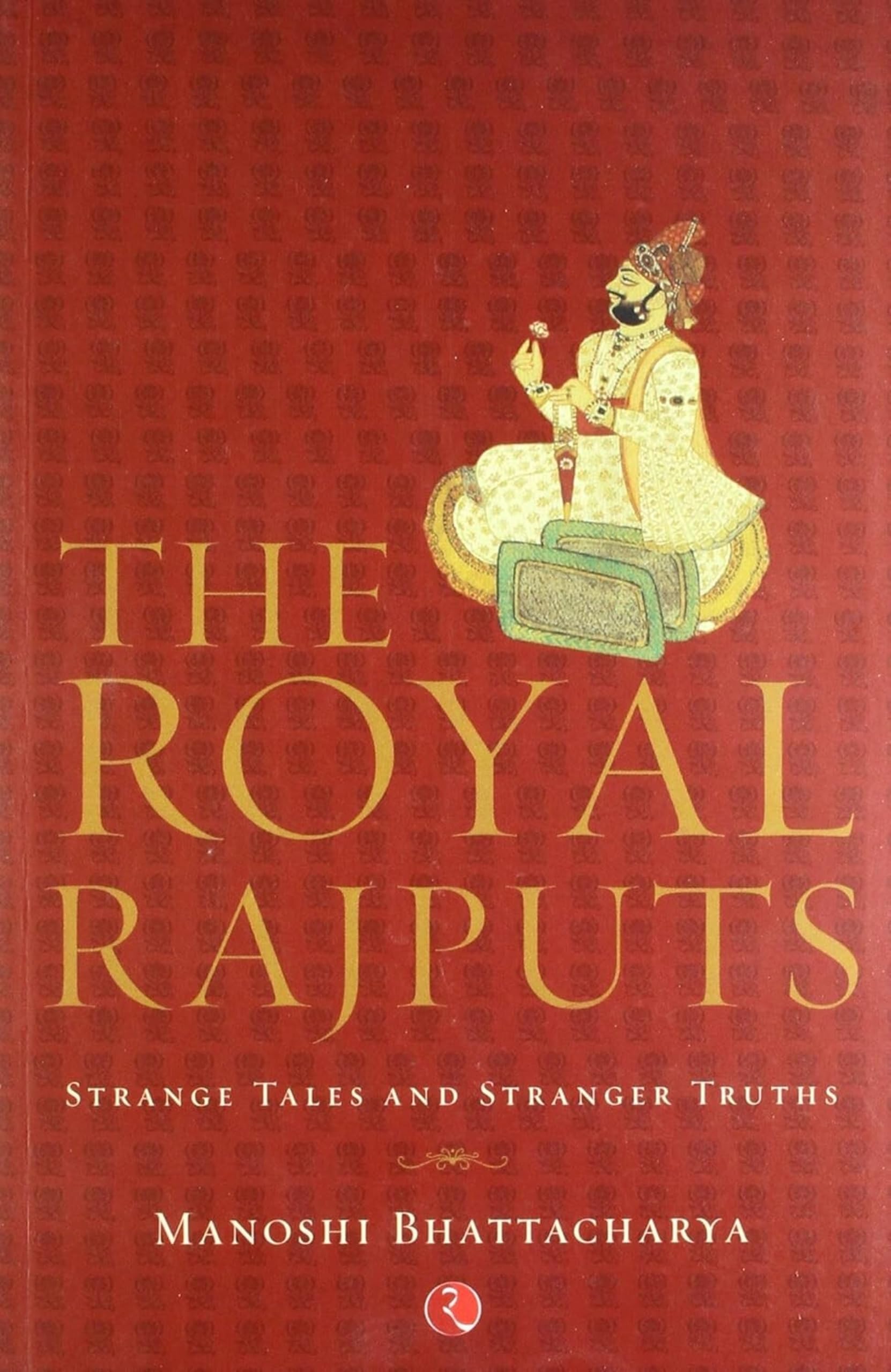 The Royal Rajputs: Strange Tales and Stranger Truths Politics & History