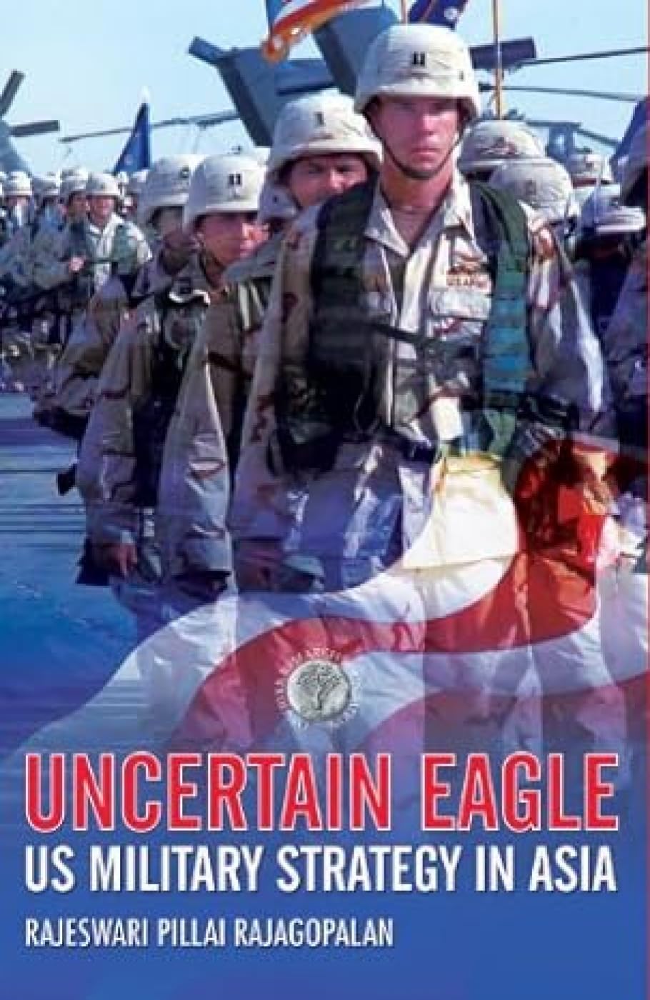 Uncertain Eagle US Military Strategy in Asia Politics & History