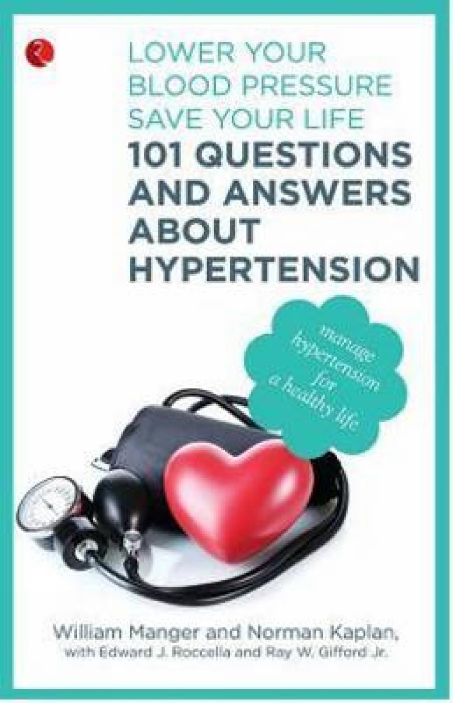 101 Questions and Answers About Hypertension: Lower Your Blood Pressure, Save Your Life Medicine