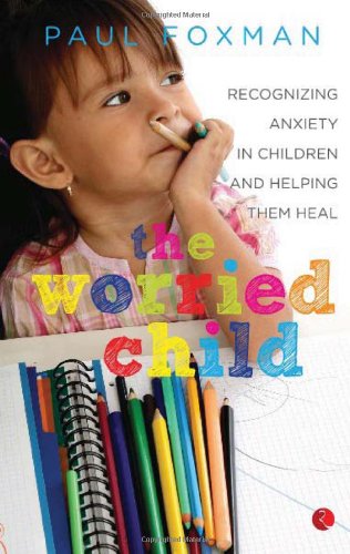 The Worried Child: Recognizing Anxiety in Children and Helping Them Heal Parents & Children
