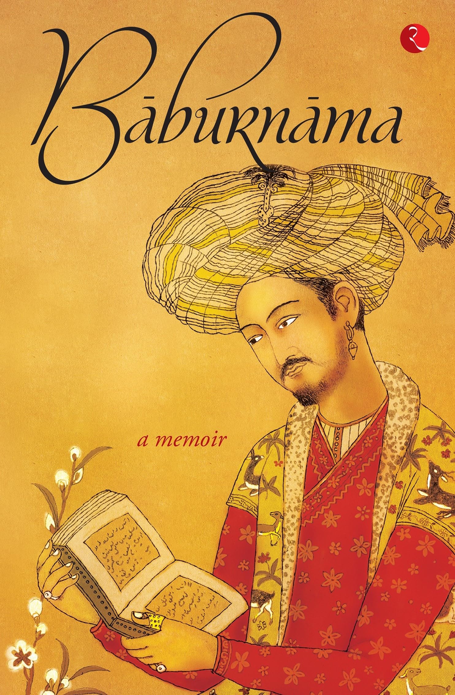 Baburnama: A Memoir: Zahiru'din Muhammad Babur Padshah Ghazi Contemporary literature