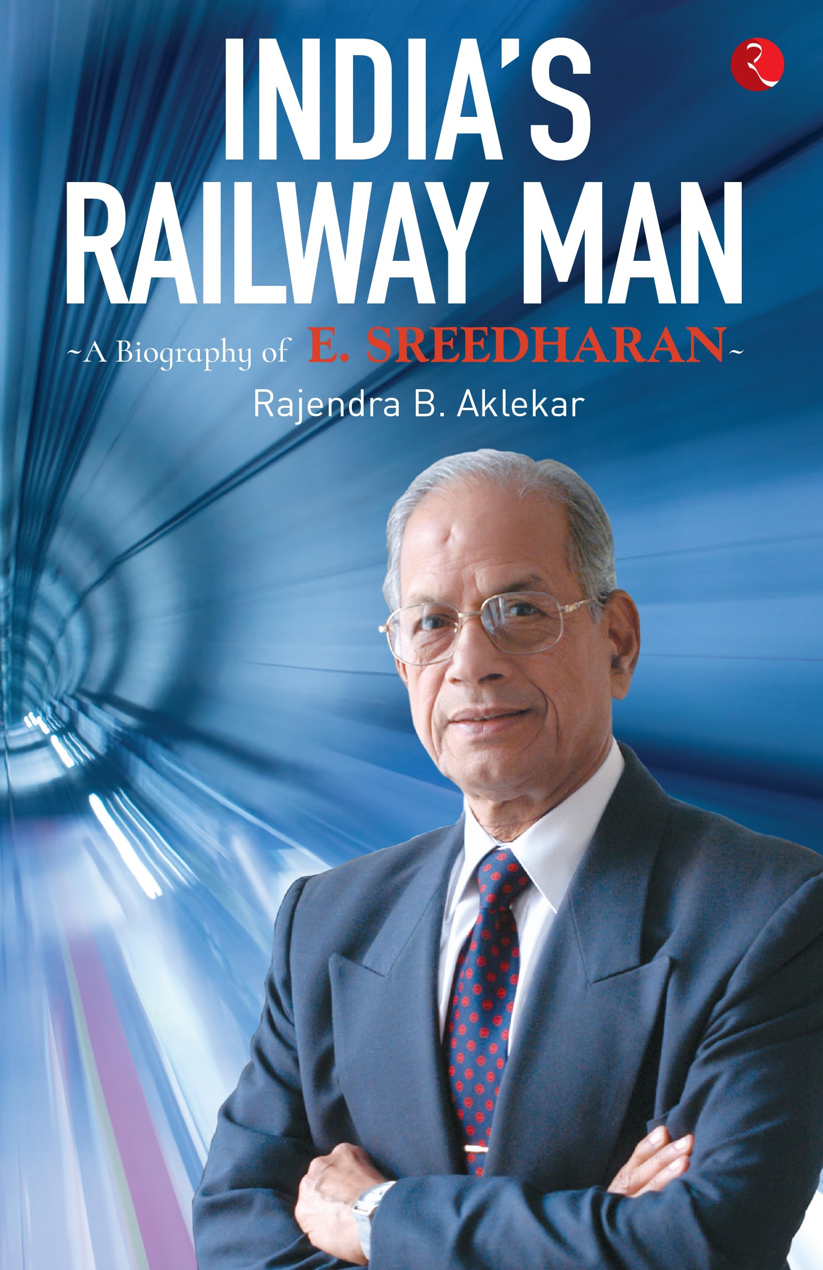 India’s Railway Man: A Biography of E. Sreedharan book