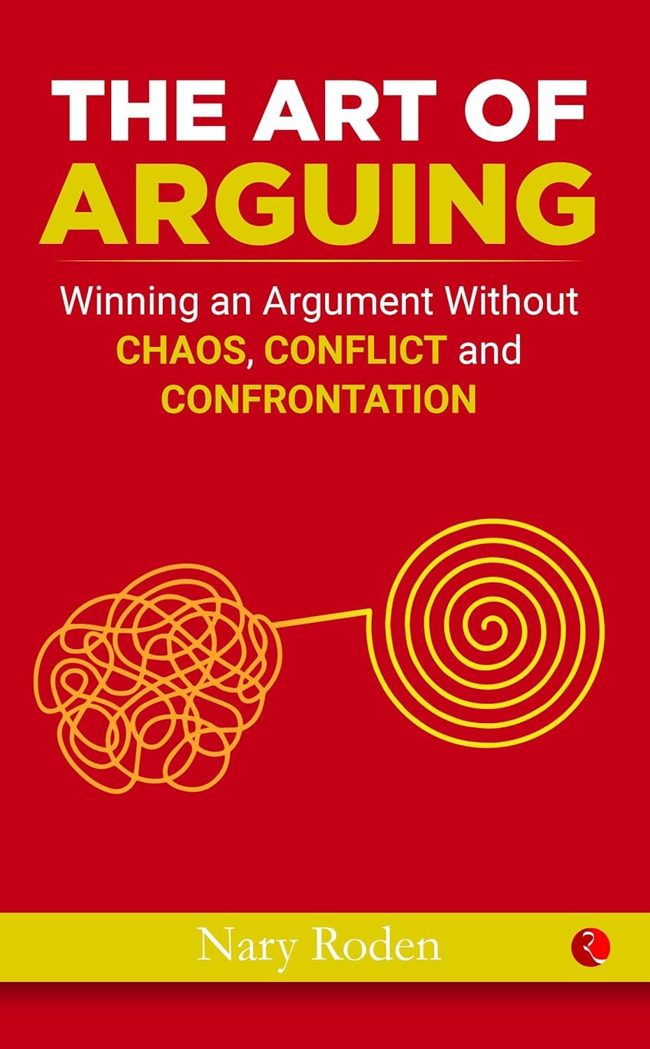 HOW TO WIN ANY ARGUMENT: Winning an Argument Without Chaos, Conflict and Confrontation Business, Finance & Career