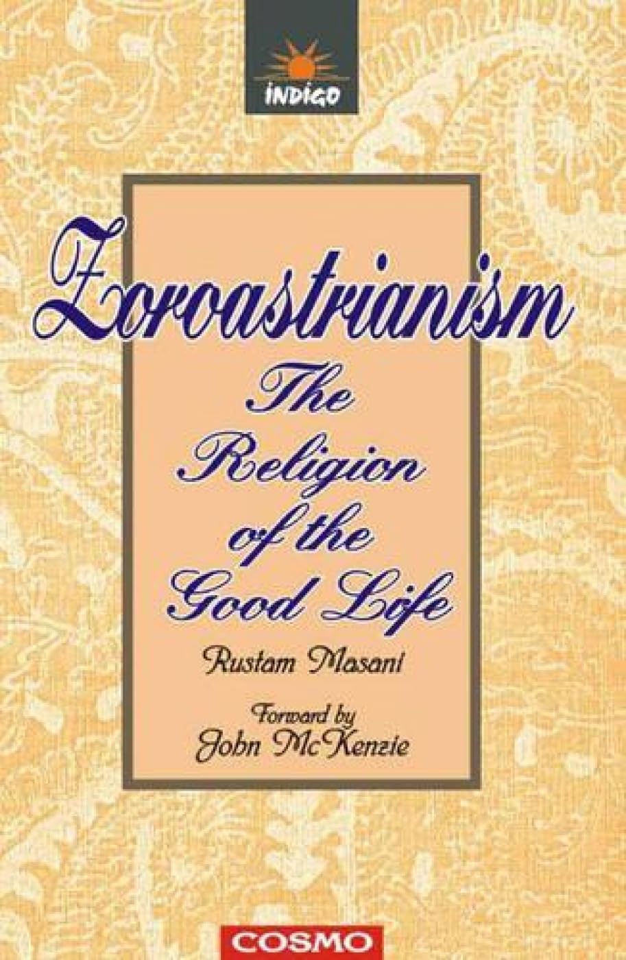 Zoroastrianism: The Religion Of The Good Life (The Parsis: A Classic Collection) Religion & Esotericism