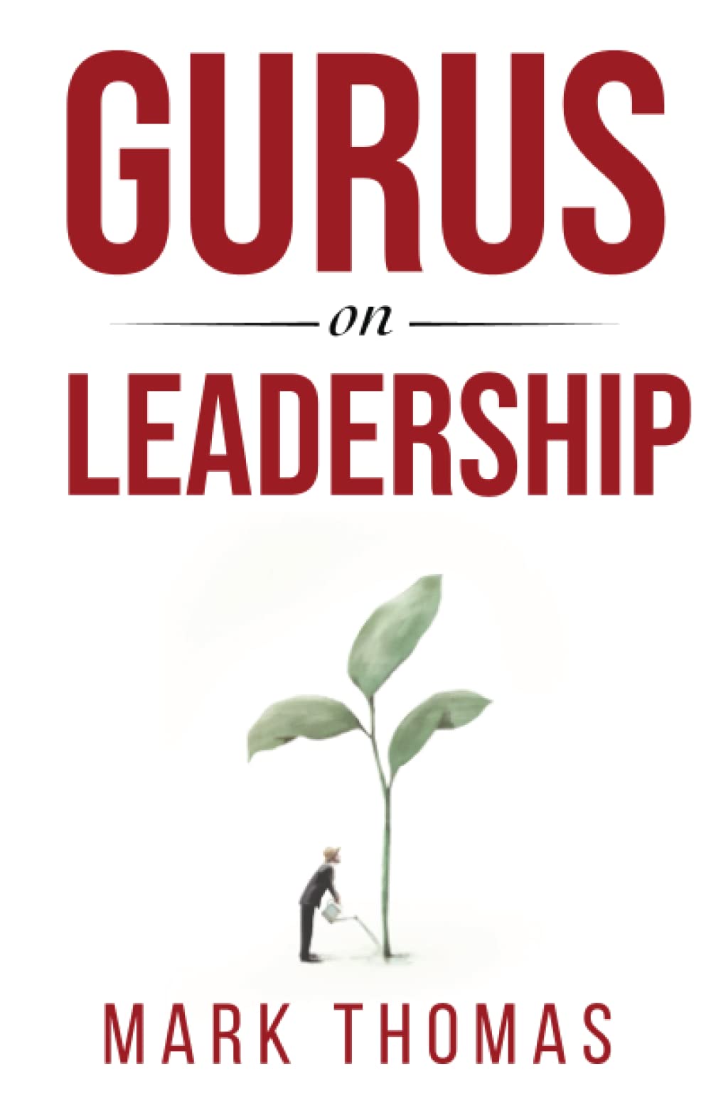 Gurus on Leadership: A Guide to the World's Thought Leaders in Leadership Business, Finance & Career