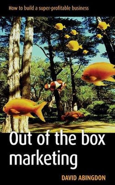 Out of the Box Marketing: How to Build a Super-profitable Business Business, Finance & Career