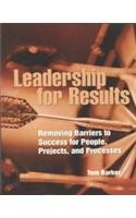 Leadership for Results: Removing Barriers to Success for People, Projects, And Processes Books