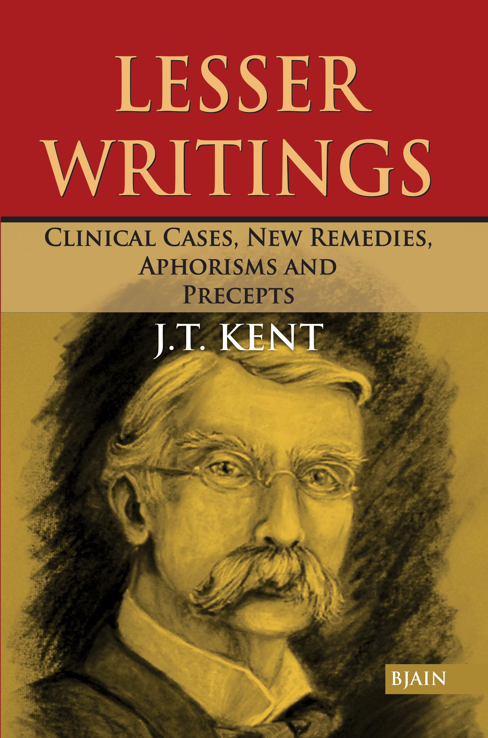 Lesser Writings: Clinical Cases, New Remedies, Aphorisms & Precepts Medicine