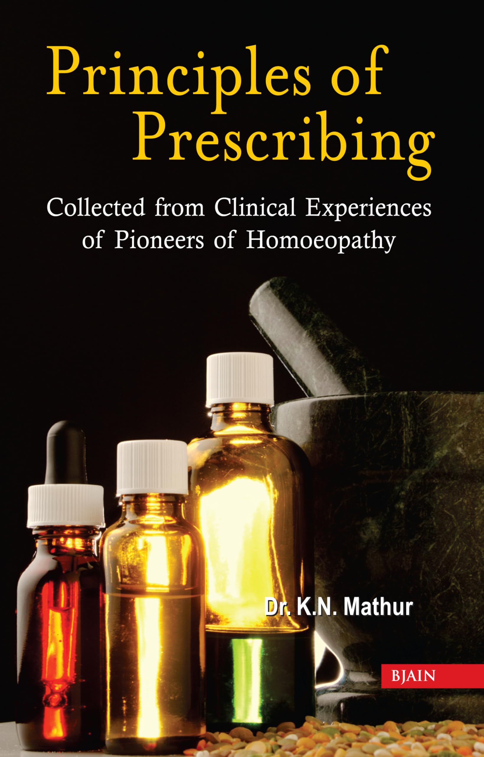 Principles of Prescribing: Collected from Clinical Experiences of Pioneers of Homoeopathy Medicine