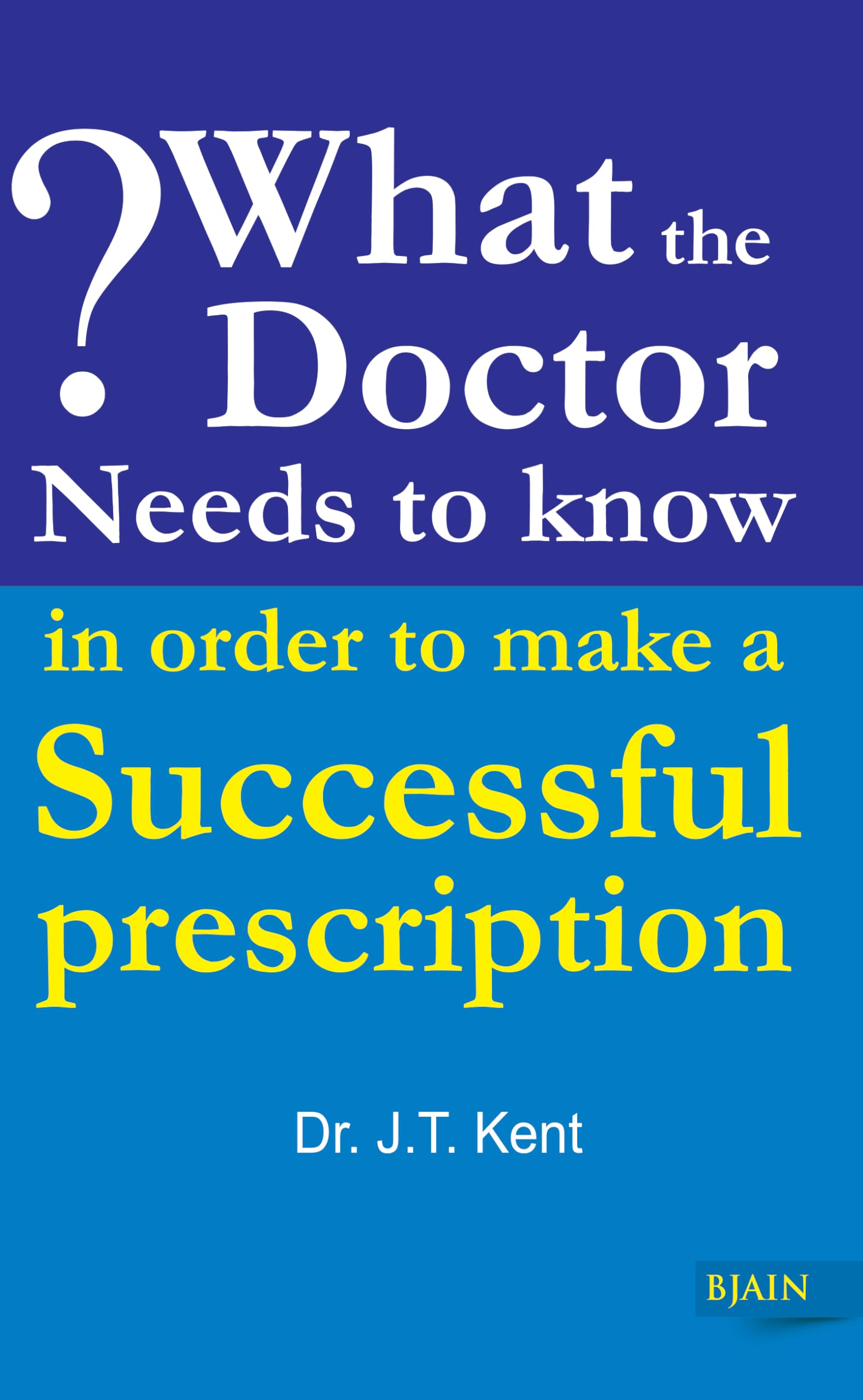 What the Doctor Needs to Know in Order to Make a Successful Prescription book
