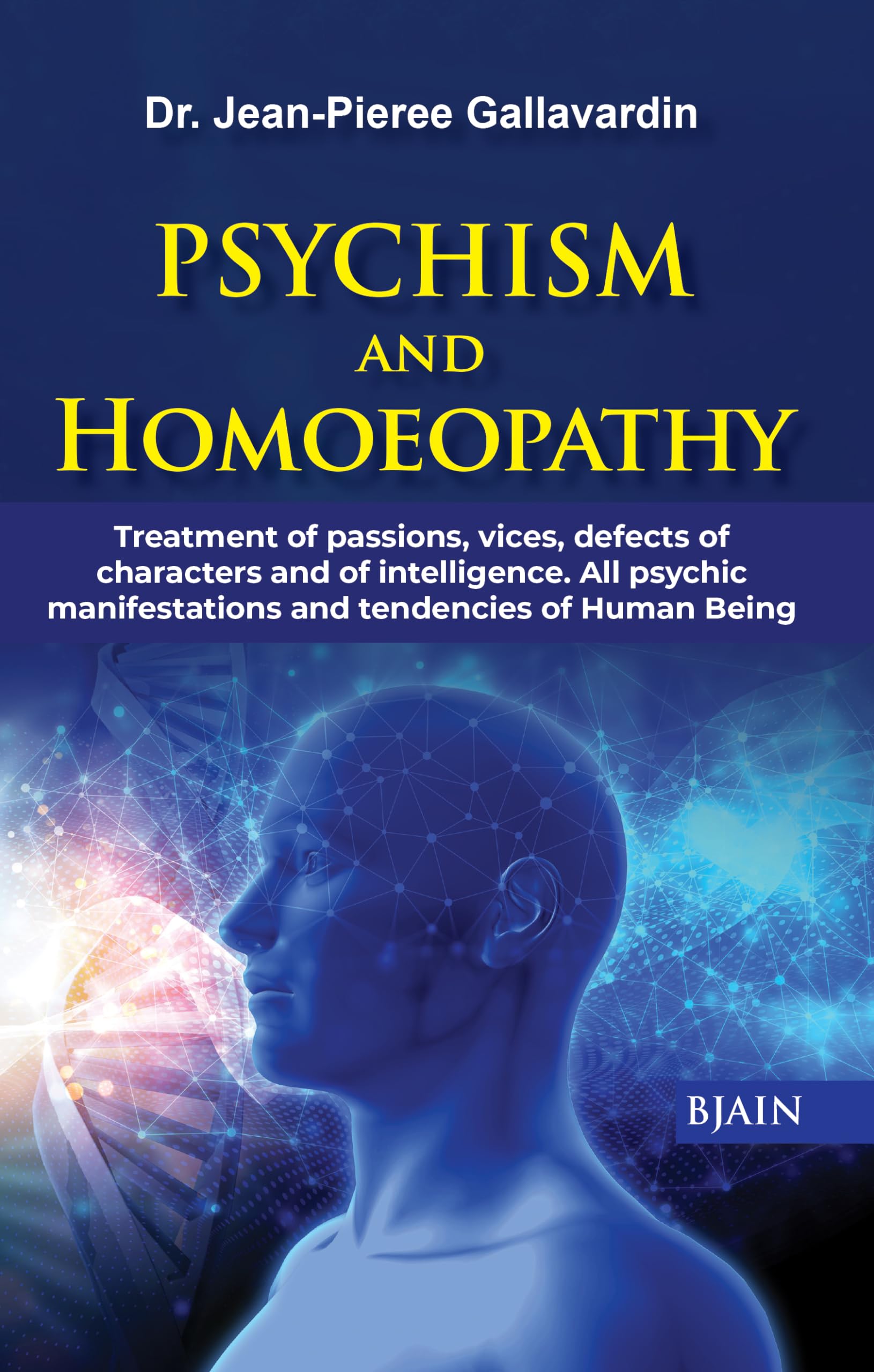Psychism & Homoeopathy: Treatment of Passions, Vices, Defects of Characters & of Intelligence, All Psychic Manifestations & Tendencies of Human Being Medicine