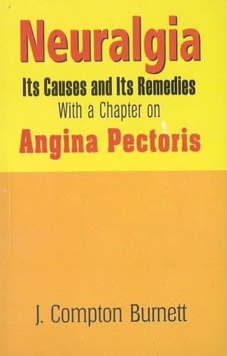 Neuralgia: Its Causes and Its Remedies, With a Chapter on Angina Pectoris: Its Causes & Its Remedies Medicine