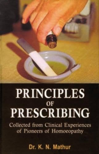 Principles of Prescribing: Clinical Experiences of Pioneers of Homeopathy Medicine