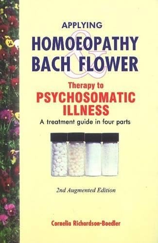 Applying Homeopathy and Bach Flower Therapy to Psychosomatic Illness: A Treatment Guide in Four Parts book