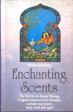 ENCHANTING SCENTS: The Secrets of Aroma Therapy Fragrant Essences that Stimulate, activate and Inspire body mind and (Alternative Medicine Series No.4) Books